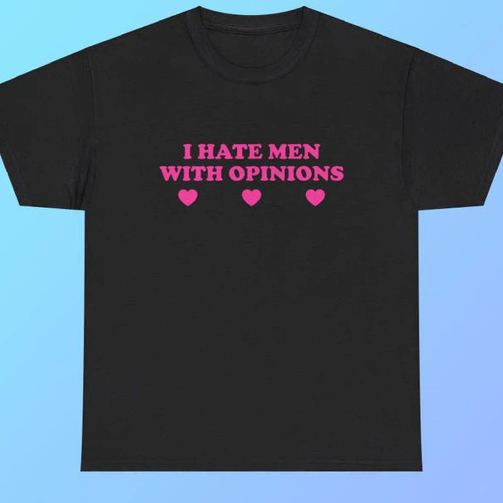 I Hate Men with Opinions Heavy T-Shirts Y2K Funny Cute Tops Avant-Garde Iconic Club Party Bar Fraternity Chaotic Crazy Memes