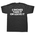 Funny Meme T Shirt 2 Inches Take It or Leave Unhinged Inappropriate Joke Wiener Person Streetwear Short Sleeve Women Clothing