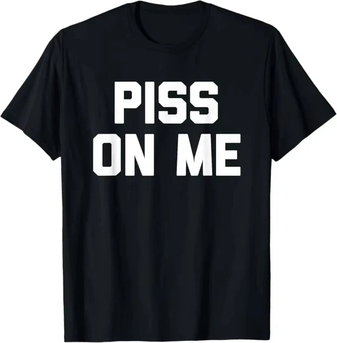 Piss All Over Me Meme T-Shirt