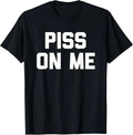 Piss All Over Me Meme T-Shirt